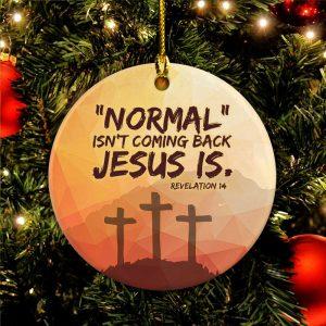 Christmas Ornament, Normal Isn’t Coming Back Jesus…