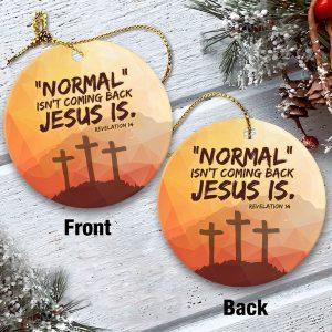 Christmas Ornament Normal Isn t Coming Back Jesus Is Revelation 14 Circle Ceramic Ornament Christmas Ornaments 2023 2 s4r1z4.jpg