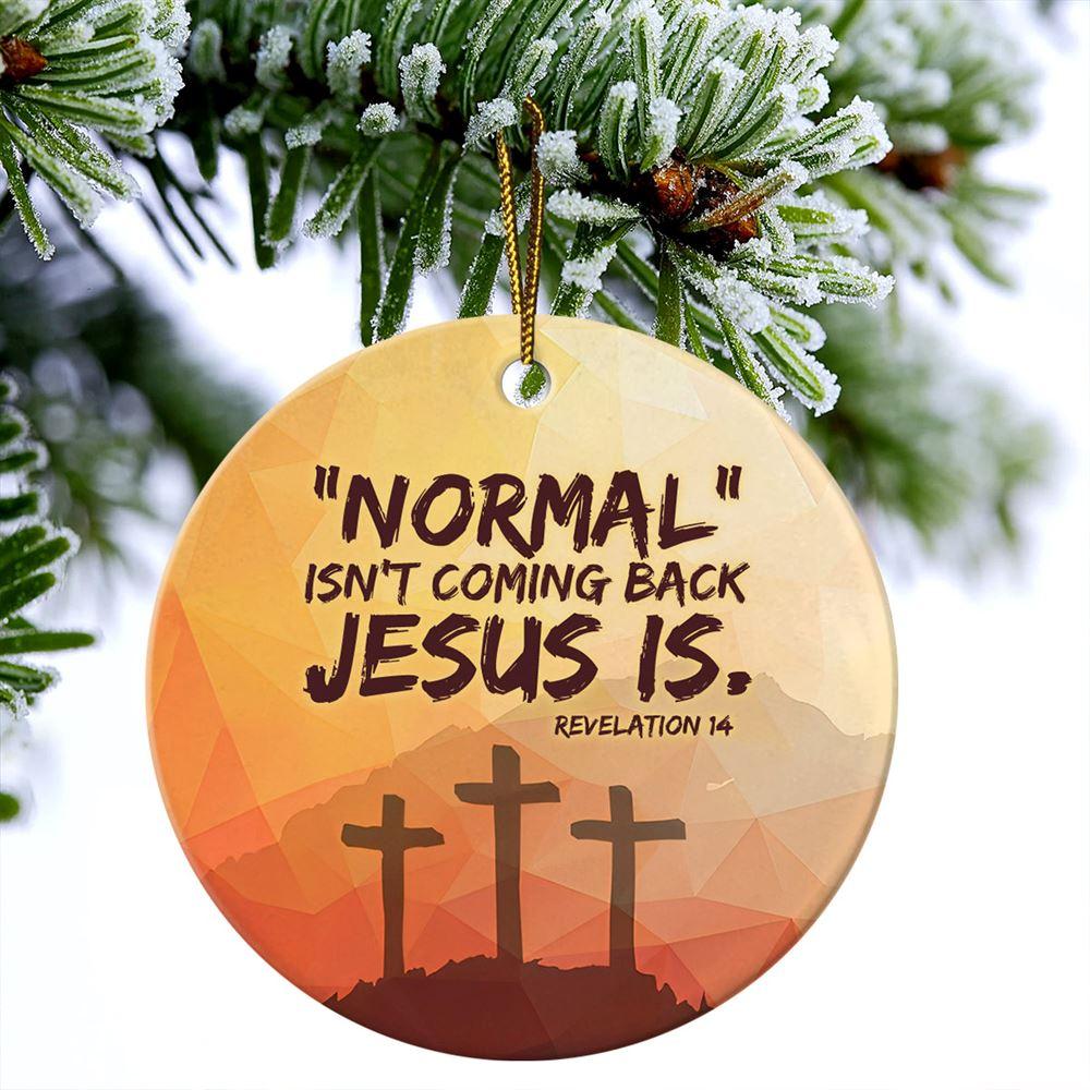 Christmas Ornament, Normal Isn’t Coming Back Jesus Is Revelation 14 Circle Ceramic Ornament, Christmas Ornaments 2023 Christmas Ornament, Normal Isn’t Coming Back Jesus Is Revelation 14 Circle Ceramic Ornament, Christmas Ornaments 2023