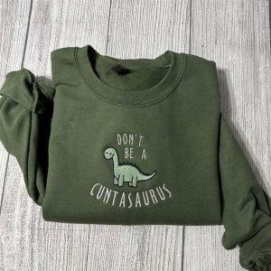 Embroidered Sweatshirts, Don’t Be A Cuntasaurus Embroidered…