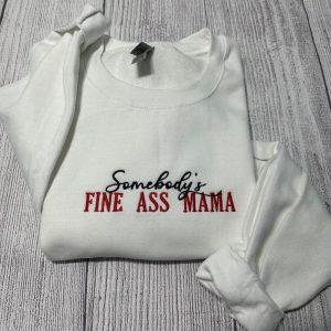 Embroidered Sweatshirts, Somebody’s Fine Ass Mama Embroidered…