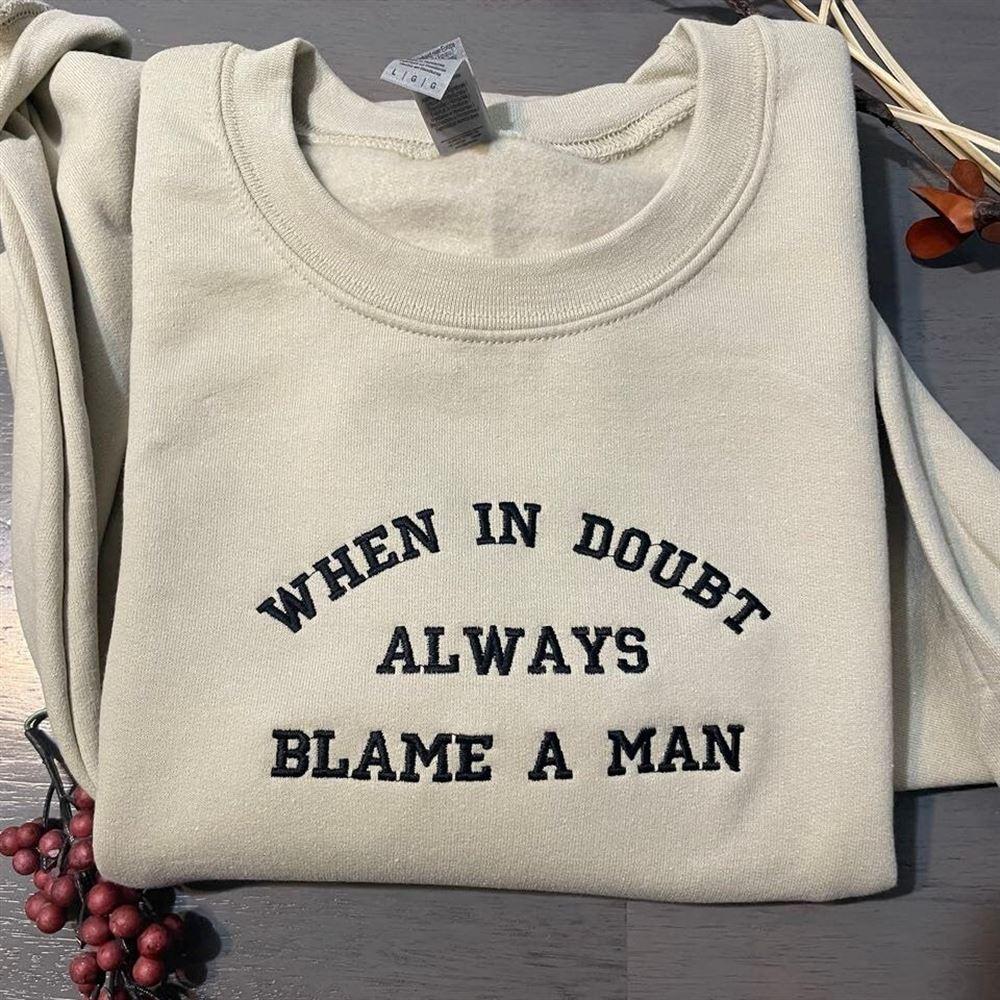 Embroidered Sweatshirts, When In Doubt Always Blame A Man Embroidered Sweatshirts, Women’s Embroidered Sweatshirts