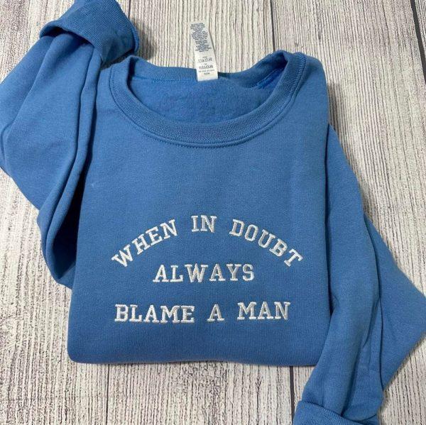 Embroidered Sweatshirts, When In Doubt Always Blame A Man Embroidered Sweatshirts, Women’s Embroidered Sweatshirts