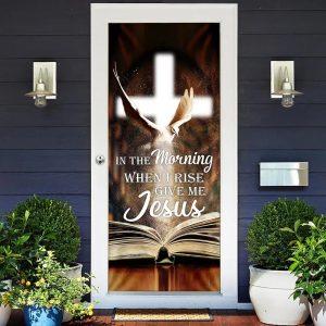 In The Morning When I Rise Give Me Jesus Door Cover, Christian Home Decor, Gift For Christian