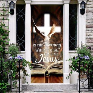 In The Morning When I Rise Give Me Jesus Door Cover Christian Home Decor Gift For Christian 2 fsf0ma.jpg