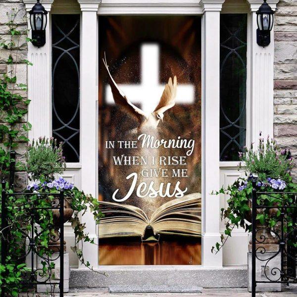 In The Morning When I Rise Give Me Jesus Door Cover, Christian Home Decor, Gift For Christian