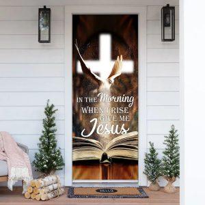 In The Morning When I Rise Give Me Jesus Door Cover Christian Home Decor Gift For Christian 4 hjarqc.jpg