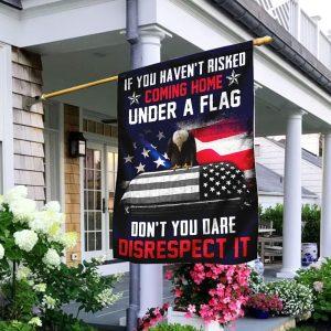 Veteran Flag If You Haven t Risked Coming Home Under A Flag Don t You Dare Disrespect It Flag American Flag Veteran Decoration Outdoor Flag 1 oh6lkn.jpg