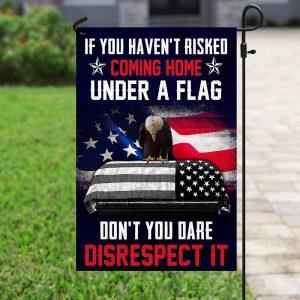 Veteran Flag If You Haven t Risked Coming Home Under A Flag Don t You Dare Disrespect It Flag American Flag Veteran Decoration Outdoor Flag 4 glqhf4.jpg