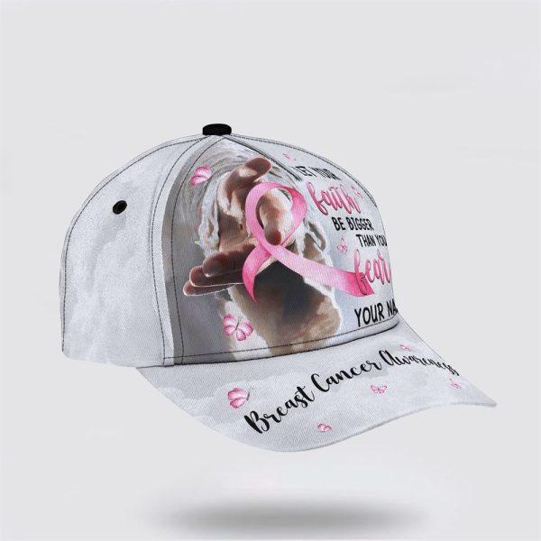Breast Cancer Baseball Cap, Custom Baseball Cap, Let Your Faith Be Bigger All Over Print Cap, Breast Cancer Caps