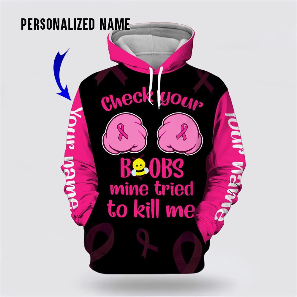 Breast Cancer Hoodie, Personalized Name Breast Cancer Awareness Check Your Mine Tried To Kill Me All Over Print Hoodie