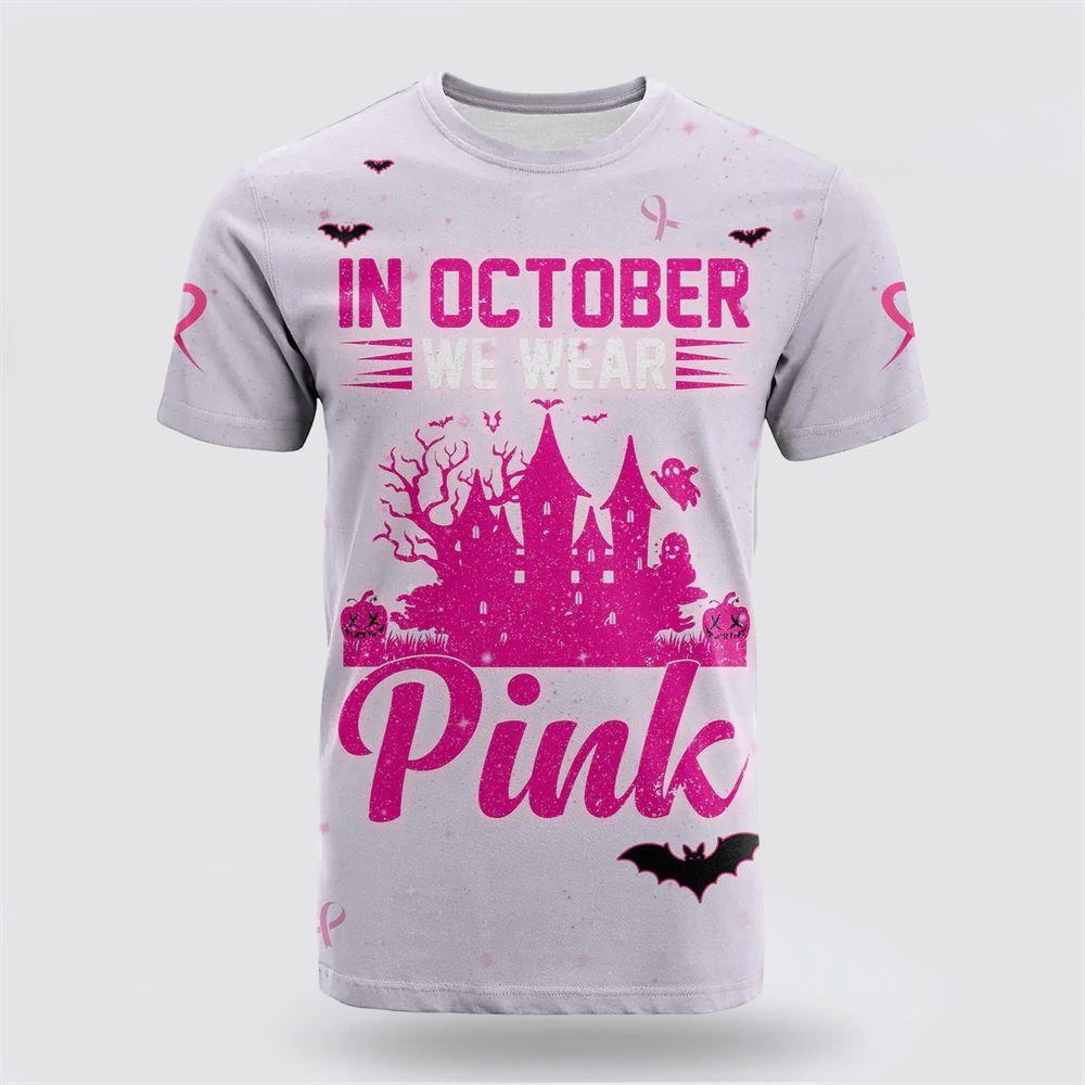 Breast Cancer T Shirts 2023, 3D All Over Print Breast Cancer T Shirt In October We Wear Pink Halloween Castle Pink, Breast Cancer Awareness Shirts