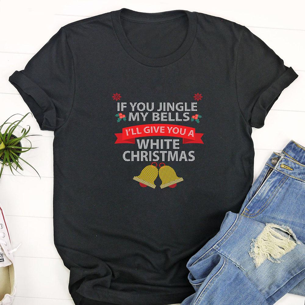 Ugly Christmas T Shirt, If You Jingle My BELLS I’ll Give You a White Christmas Tshirts, Funny Christmas T Shirt, Christmas Tshirt Designs