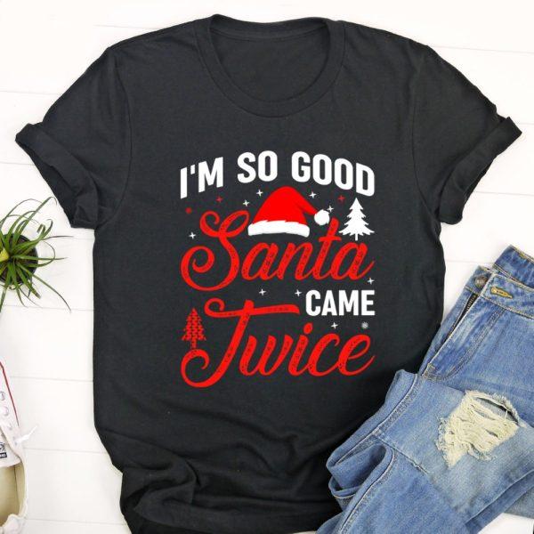 Ugly Christmas T Shirt, Im so Good Santa Came Twice Naughty Ugly Dirty Santa Tshirt, Christmas Tshirt Designs