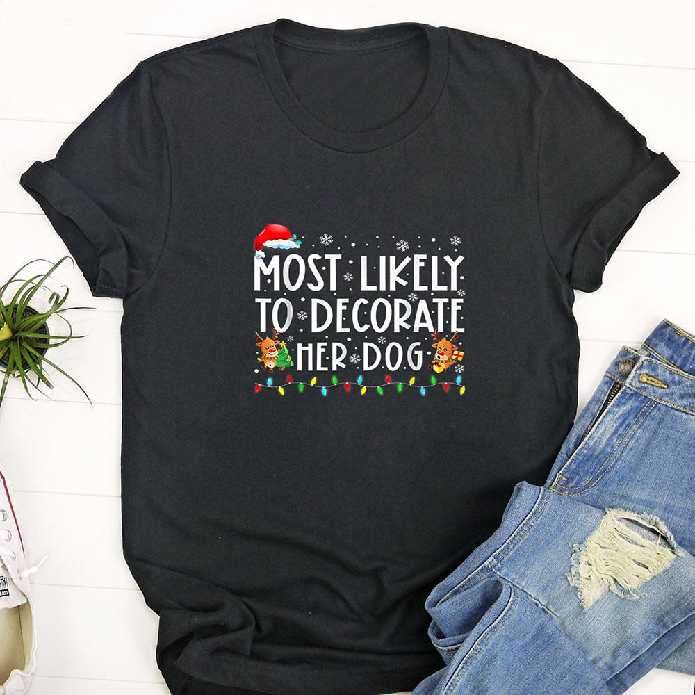 Ugly Christmas T Shirt, Most Likely To Decorate Her Dog Family Christmas T Shirt, Funny Christmas T Shirt, Christmas Tshirt Designs
