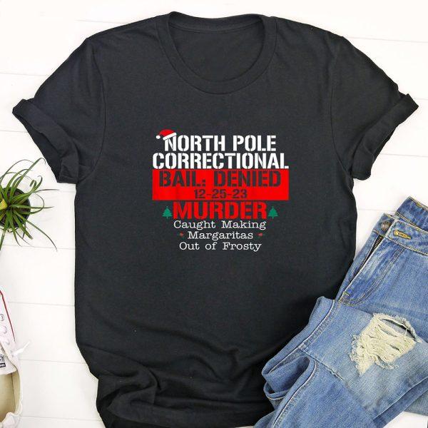 Ugly Christmas T Shirt, North Pole Correctional Bail Denied Murder Caught Making T Shirt, Funny Christmas T Shirt, Christmas Tshirt Designs