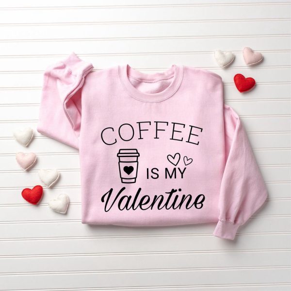 Valentines Sweatshirt, Coffee Is My Valentine Sweatshirt, Valentine Coffee Sweatshirt, Womens Valentines Sweatshirt