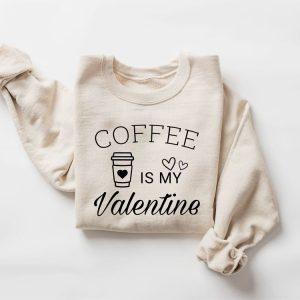 Valentines Sweatshirt Coffee Is My Valentine Sweatshirt Valentine Coffee Sweatshirt Womens Valentines Sweatshirt 5 jz497w.jpg