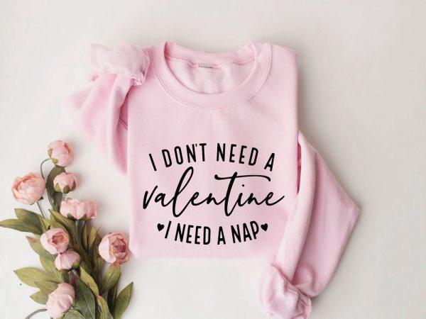 Valentines Sweatshirt, I Don’t Need A Valentine Sweatshirt, I Need A Nap Sweatshirt, Womens Valentines Sweatshirt