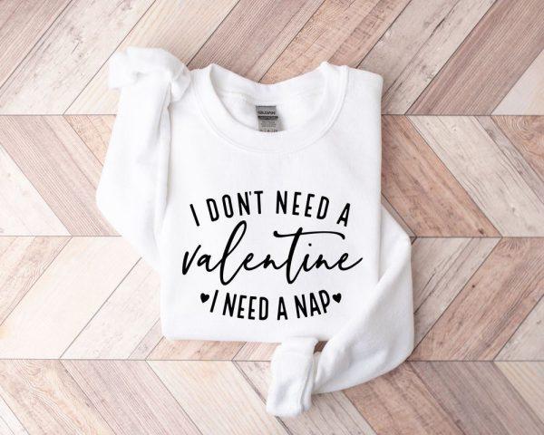 Valentines Sweatshirt, I Don’t Need A Valentine Sweatshirt, I Need A Nap Sweatshirt, Womens Valentines Sweatshirt