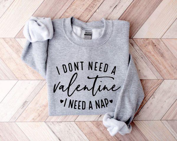 Valentines Sweatshirt, I Don’t Need A Valentine Sweatshirt, I Need A Nap Sweatshirt, Womens Valentines Sweatshirt