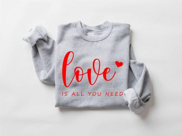 Valentines Sweatshirt, Love is All You Need Sweatshirt, All You Need Sweatshirt, Womens Valentines Sweatshirt