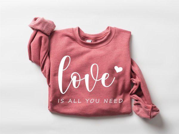 Valentines Sweatshirt, Love is All You Need Sweatshirt, All You Need Sweatshirt, Womens Valentines Sweatshirt