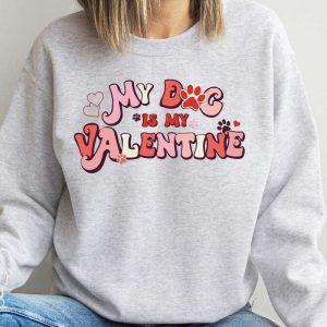 Valentines Sweatshirt, My Dog Is My Valentine…