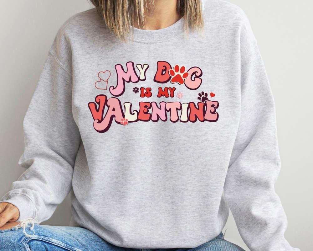Valentines Sweatshirt, My Dog Is My Valentine Sweatshirt, Valentine Dog Sweater, Dog Sweatshirt, Womens Valentines Sweatshirt
