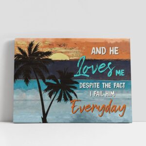 Christian Canvas Wall Art And He Loves Me Despite The Fact I Fail Him Everyday Canvas Prints 1 yzermf.jpg