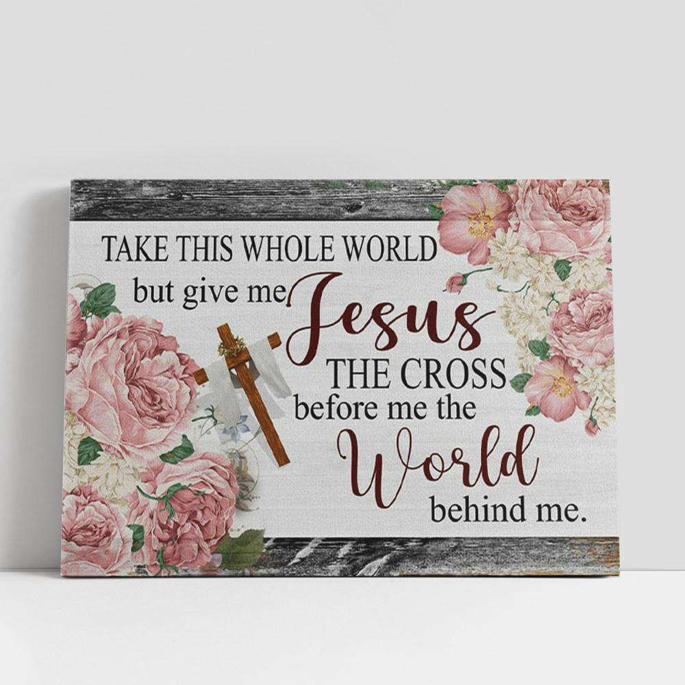 Christian Canvas Wall Art, Christian Gifts Wall Art Floral Take This Whole World But Give Me Jesus Canvas Wall Art