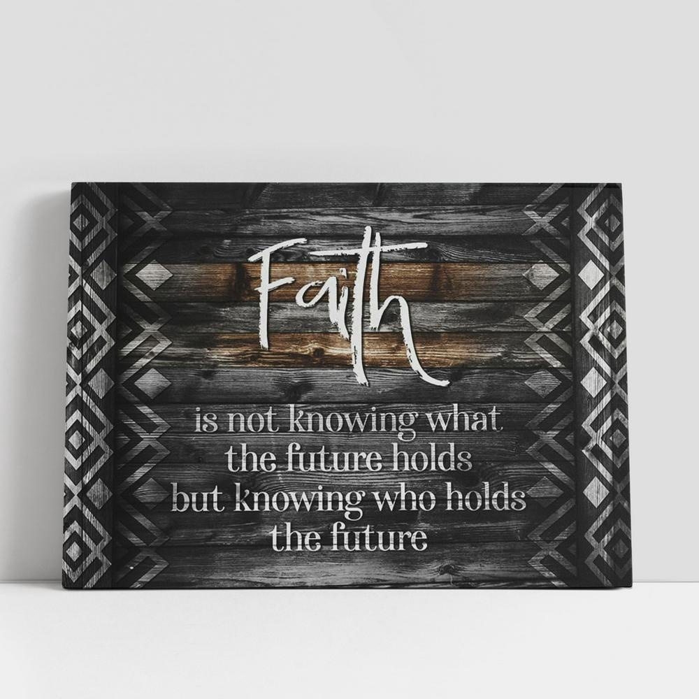 Christian Canvas Wall Art, Faith Is Not Knowing What The Future Holds Canvas Print, Inspirational Canvas Art