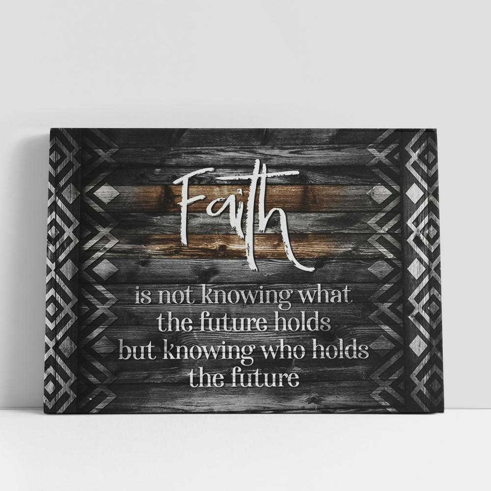 Christian Canvas Wall Art, Faith Is Not Knowing What The Future Holds Canvas Prints