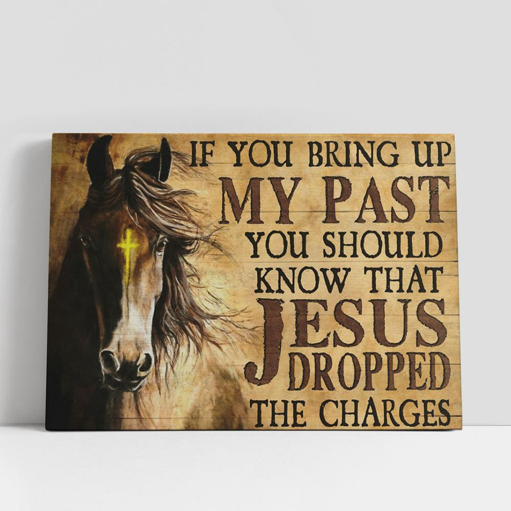 Christian Canvas Wall Art, If You Bring Up My Past You Should Know That Jesus Dropped The Charges Horse Canvas Prints, Christian Canvas Art Christian Canvas Wall Art, If You Bring Up My Past You Should Know That Jesus Dropped The Charges Horse Canvas Prints, Christian Canvas Art