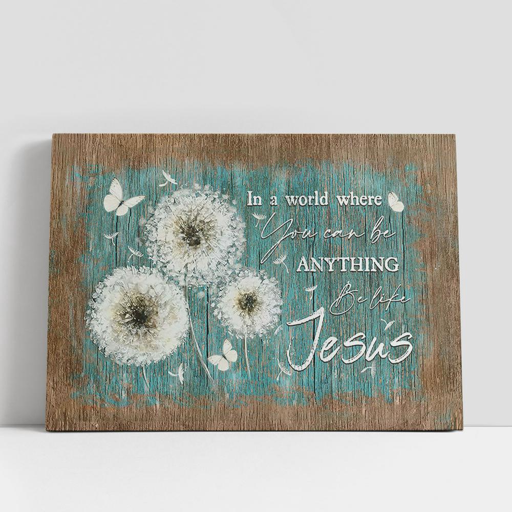Christian Canvas Wall Art, In A World Where You Can Be Anything Be Like Jesus White Dandelion Butterfly Canvas Art, Christian Canvas Art Christian Canvas Wall Art, In A World Where You Can Be Anything Be Like Jesus White Dandelion Butterfly Canvas Art, Christian Canvas Art