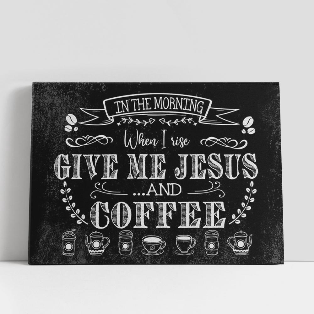 Christian Canvas Wall Art, In The Morning When I Rise Give Me Jesus And Coffee Canvas Wall Art Print, Christian Canvas Art Christian Canvas Wall Art, In The Morning When I Rise Give Me Jesus And Coffee Canvas Wall Art Print, Christian Canvas Art