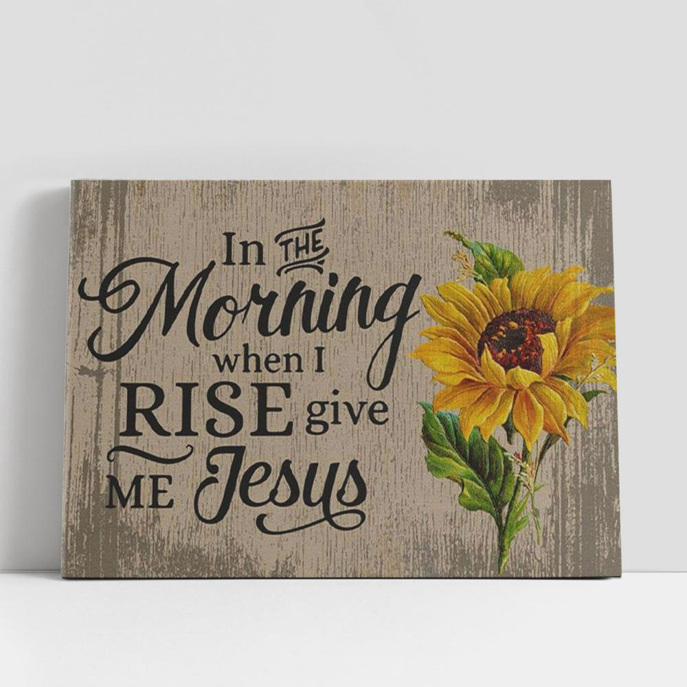 Christian Canvas Wall Art, In The Morning When I Rise Give Me Jesus Canvas Print, Christian Canvas Art Christian Canvas Wall Art, In The Morning When I Rise Give Me Jesus Canvas Print, Christian Canvas Art