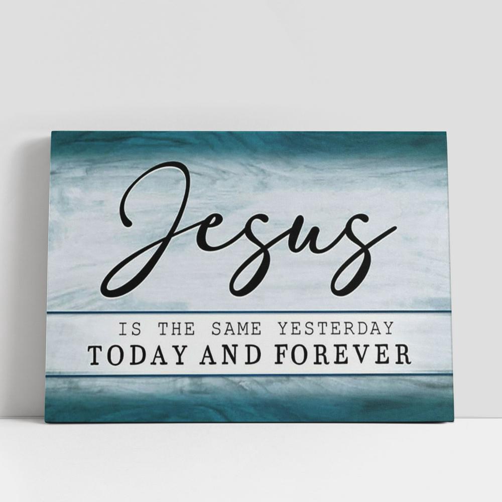 Christian Canvas Wall Art, Jesus Is The Same Yesterday Today And Forever Canvas Prints, Religious Wall Decor, Christian Canvas Art