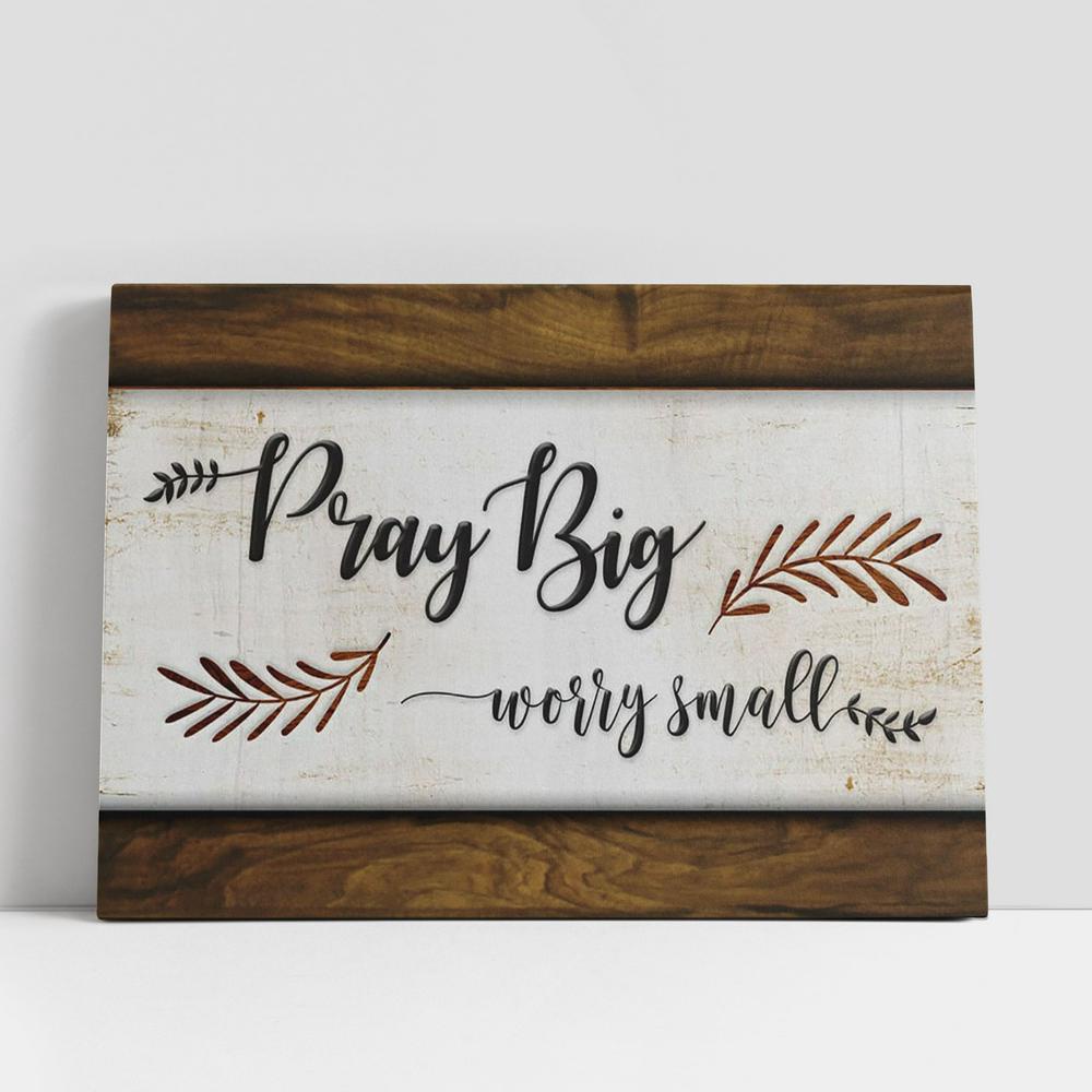 Christian Canvas Wall Art, Pray Big Worry Small Trust God Canvas Art, Christian Gifts Wall Art