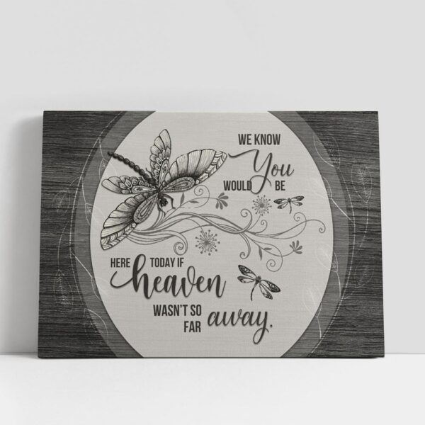 Christian Canvas Wall Art, We Know You Would Be Here Today If Heaven Wasn’t So Far Away Dragonflies Flowers Large Canvas, Christian Canvas Art