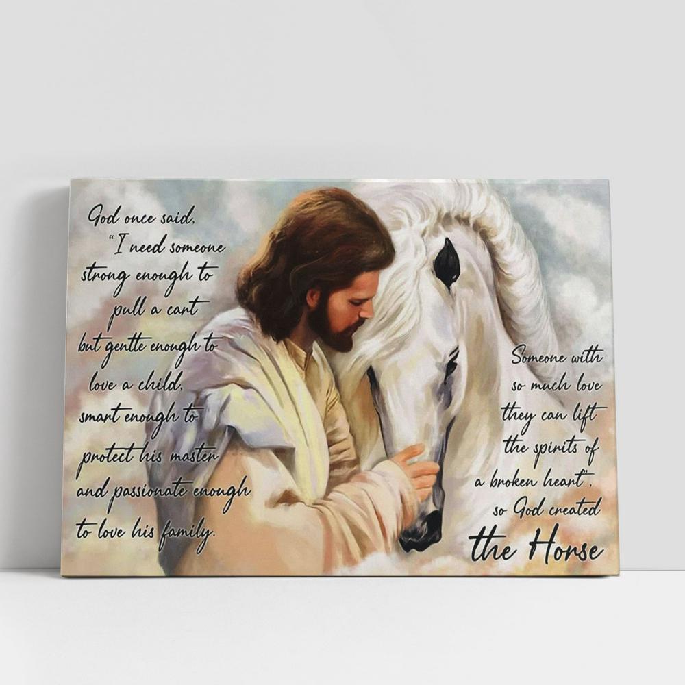 Jesus Someone With So Much Love They Can Lift The Spirits Of A Broken Heart So God Created The Horse Canvas Prints, Christian Canvas Art