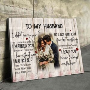 Canvas Prints Valentine s Day Personalized For Husband Just Want To Be Your Last Everything Canvas Couple Lovers Wall Art 1 umkxoq.jpg