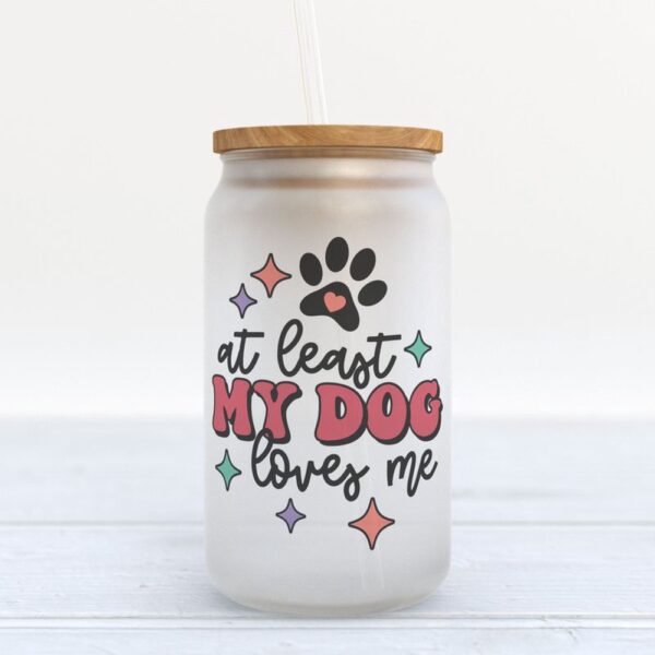 Frosted Glass Can, Happy Valentines Day Glass Bottle Hand At Least My Dog Loves Me Frosted Bottle Valentine Gift