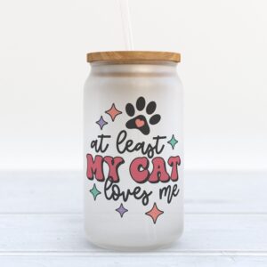 Frosted Glass Can Valentine Gift At Least My Cat Loves Me Frosted Glass Can Tumbler 1 kshhrd.jpg