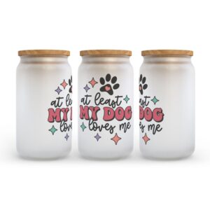 Frosted Glass Can Valentine Gift At Least My Dog Loves Me Frosted Glass Can Tumbler 2 vhca0e.jpg