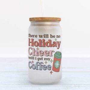 Frosted Glass Can Valentine Gift There Will Be No Holiday Cheer Until I Get My Coffee Frosted Glass Can Tumbler 1 xbaztj.jpg