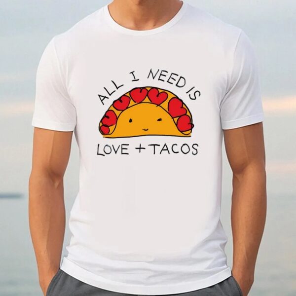 Valentine T-Shirt, All I Need Is Love And Tacos Cute Valentine T-Shirt, Valentine Day Shirt