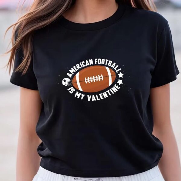 Valentine T-Shirt, American Football Is My Valentine Day T-Shirt, Valentine Day Shirt