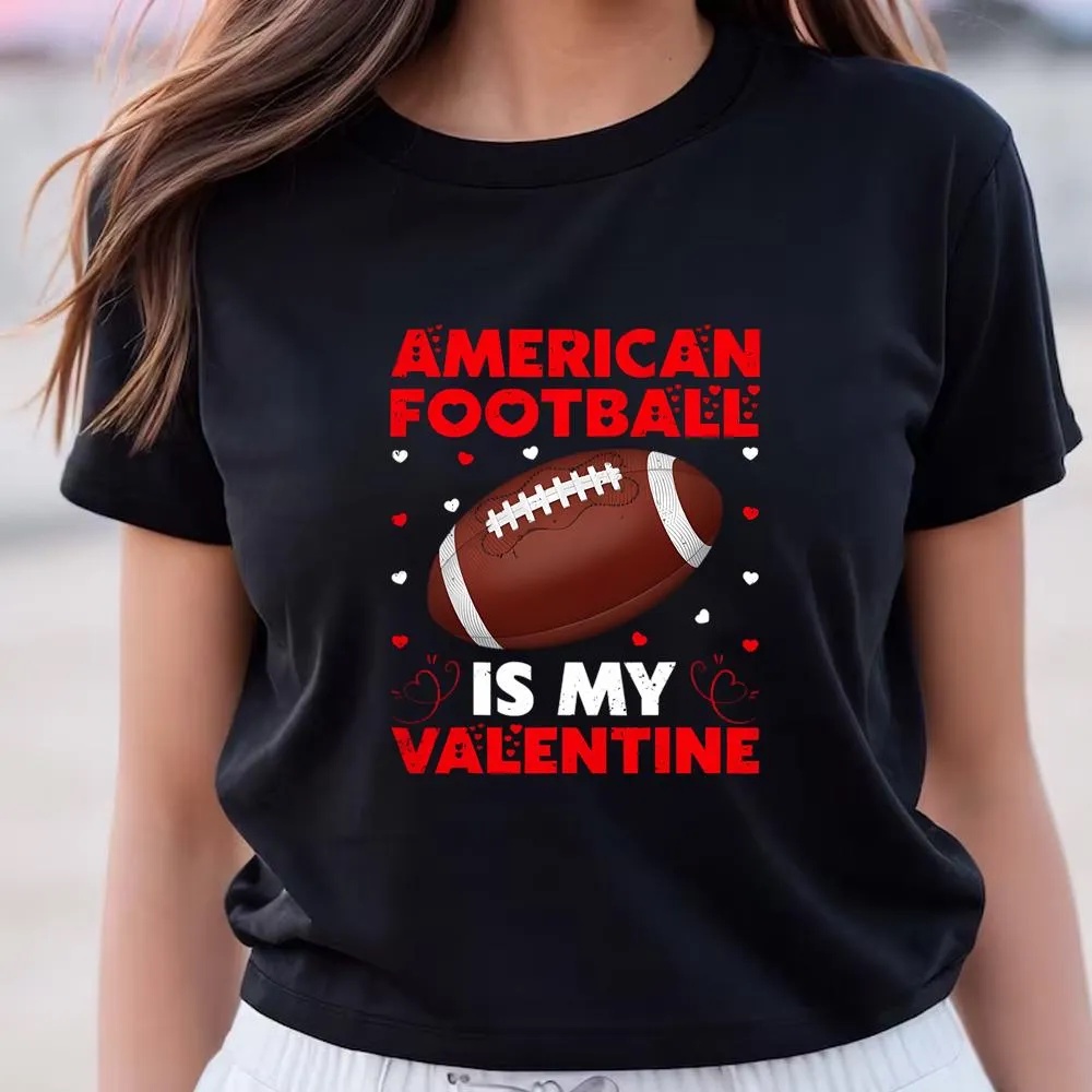Valentine T-Shirt, American Football Is My Valentine Football Play Vintage Sport T-Shirt, Valentine Day Shirt