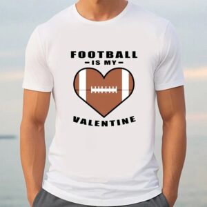 Valentine T Shirt American Football Is My Valentine Funny Quote T Shirt Valentine Day Shirt 3 jbdp78.jpg